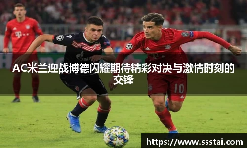 AC米兰迎战博德闪耀期待精彩对决与激情时刻的交锋