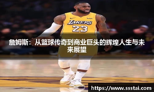 詹姆斯：从篮球传奇到商业巨头的辉煌人生与未来展望