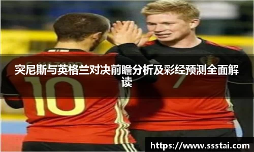 突尼斯与英格兰对决前瞻分析及彩经预测全面解读