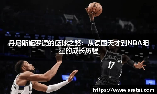 丹尼斯施罗德的篮球之路：从德国天才到NBA明星的成长历程