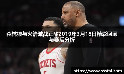 森林狼与火箭激战正酣2019年3月18日精彩回顾与赛后分析