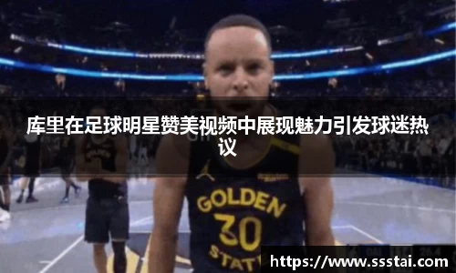 库里在足球明星赞美视频中展现魅力引发球迷热议