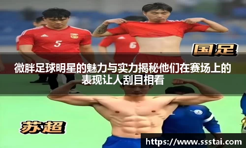 微胖足球明星的魅力与实力揭秘他们在赛场上的表现让人刮目相看