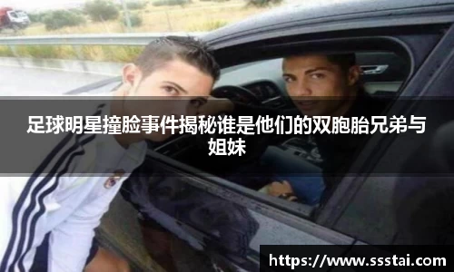 足球明星撞脸事件揭秘谁是他们的双胞胎兄弟与姐妹